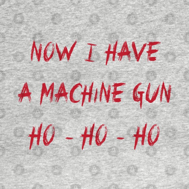 Now I Have a Machine Gun Ho - Ho - Ho by tvshirts